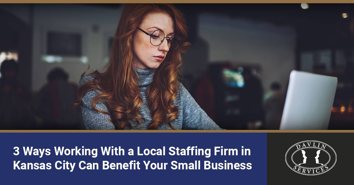 3 Ways Working with a Local Staffing Firm in Kansas City Can Benefit Your Small Business