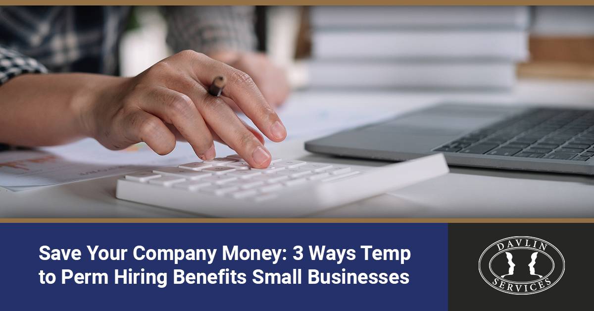 Save Your Company Money: 3 Ways Temp-to-Perm Hiring Benefits Small Businesses
