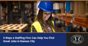 5 Ways a Staffing Firm Can Help You Find Great Jobs in Kansas City